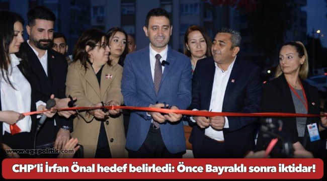 CHP’li İrfan Önal hedef belirledi: Önce Bayraklı sonra iktidar!