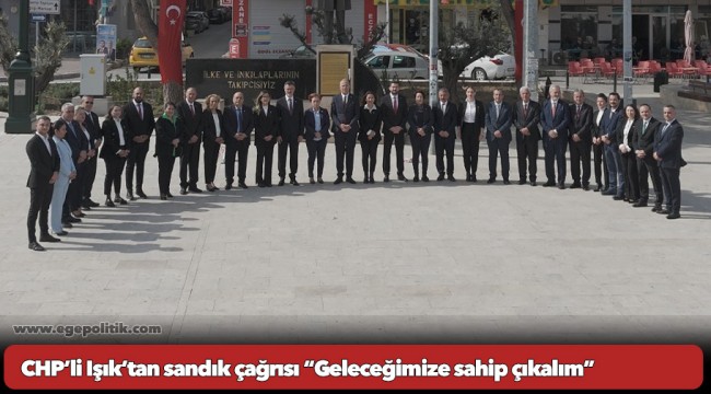 CHP’li Işık’tan sandık çağrısı “Geleceğimize sahip çıkalım”