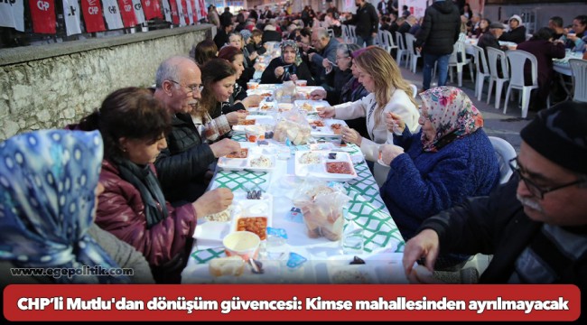 CHP’li Mutlu&#039;dan dönüşüm güvencesi: Kimse mahallesinden ayrılmayacak