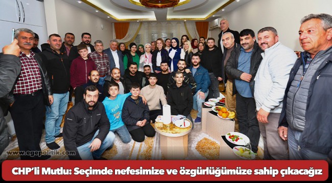 CHP’li Mutlu: Seçimde nefesimize ve özgürlüğümüze sahip çıkacağız