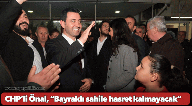 CHP’li Önal, “Bayraklı sahile hasret kalmayacak”