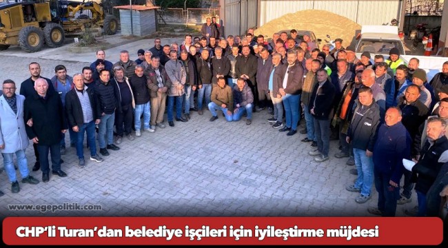CHP’li Turan’dan belediye işçileri için iyileştirme müjdesi