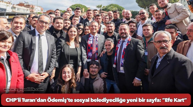 CHP’li Turan’dan Ödemiş’te sosyal belediyeciliğe yeni bir sayfa: “Efe Kart”