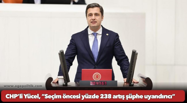 CHP’li Yücel, “Seçim öncesi yüzde 238 artış şüphe uyandırıcı”