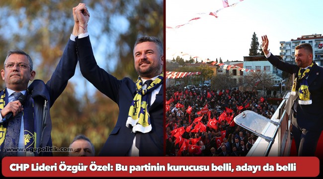 CHP Lideri Özgür Özel: Bu partinin kurucusu belli, adayı da belli