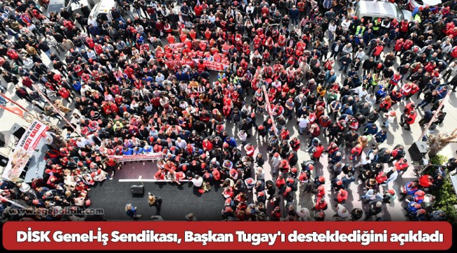 DİSK Genel-İş Sendikası, Başkan Tugay'ı desteklediğini açıkladı
