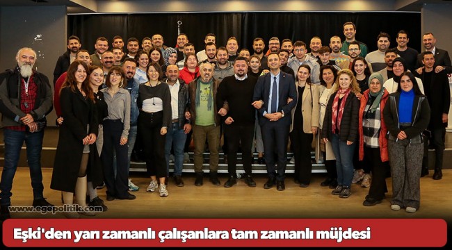 Eşki'den yarı zamanlı çalışanlara tam zamanlı müjdesi