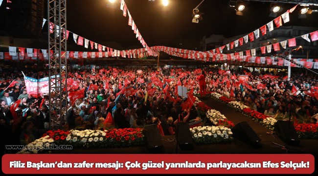 Filiz Başkan’dan zafer mesajı: Çok güzel yarınlarda parlayacaksın Efes Selçuk!