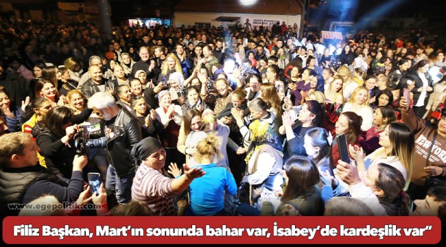 Filiz Başkan, Mart’ın sonunda bahar var, İsabey’de kardeşlik var”