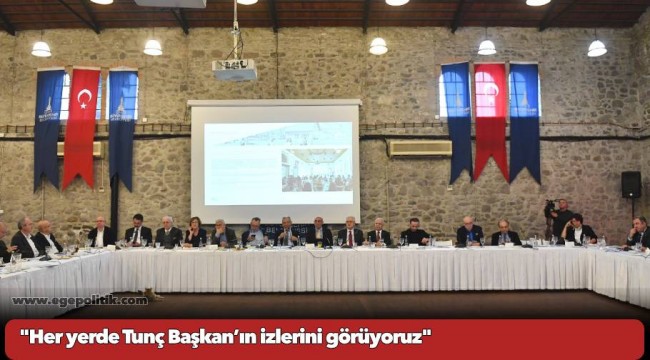 Her yerde Tunç Başkan’ın izlerini görüyoruz