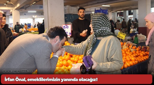 İrfan Önal, emeklilerimizin yanında olacağız!