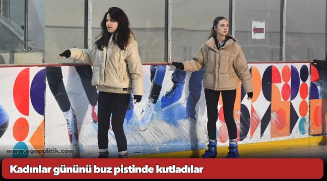 Kadınlar gününü buz pistinde kutladılar