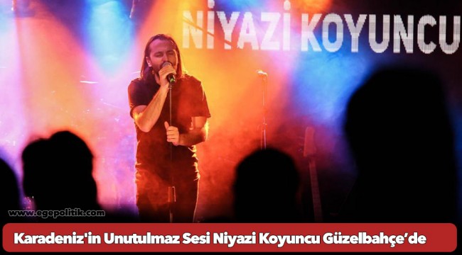 Karadeniz'in Unutulmaz Sesi Niyazi Koyuncu Güzelbahçe’de
