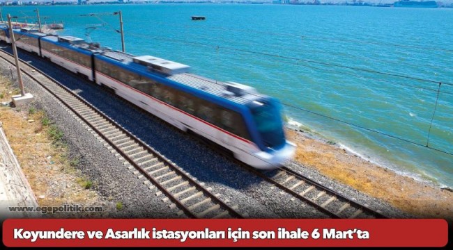 Koyundere ve Asarlık istasyonları için son ihale 6 Mart’ta