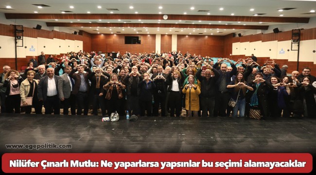 Nilüfer Çınarlı Mutlu: Ne yaparlarsa yapsınlar bu seçimi alamayacaklar