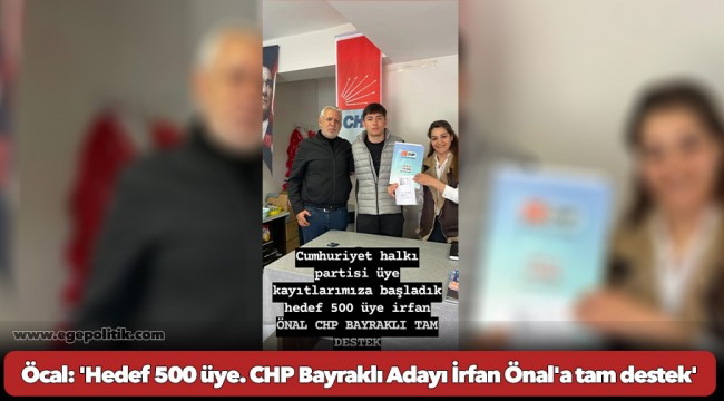 Öcal: 'Hedef 500 üye. CHP Bayraklı Adayı İrfan Önal'a tam destek'