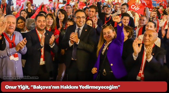 Onur Yiğit, “Balçova’nın Hakkını Yedirmeyeceğim”