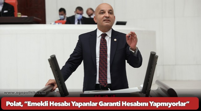 Polat, “Emekli Hesabı Yapanlar Garanti Hesabını Yapmıyorlar”