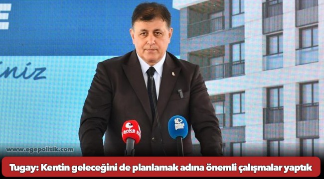 Tugay: Kentin geleceğini de planlamak adına önemli çalışmalar yaptık