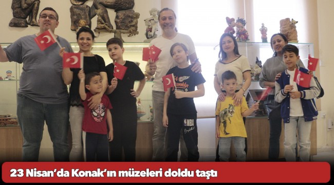 23 Nisan’da Konak’ın müzeleri doldu taştı