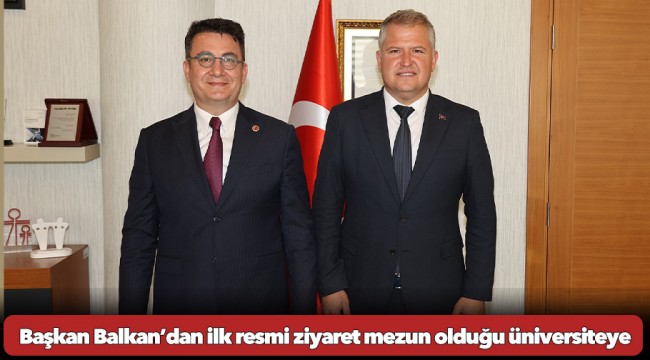 Başkan Balkan’dan ilk resmi ziyaret mezun olduğu üniversiteye