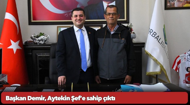 Başkan Demir, Aytekin Şef'e sahip çıktı