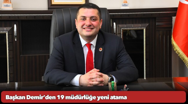 Başkan Demir’den 19 müdürlüğe yeni atama