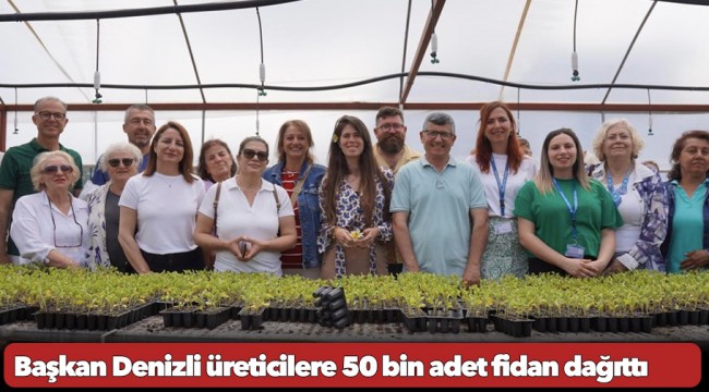 Başkan Denizli üreticilere 50 bin adet fidan dağıttı