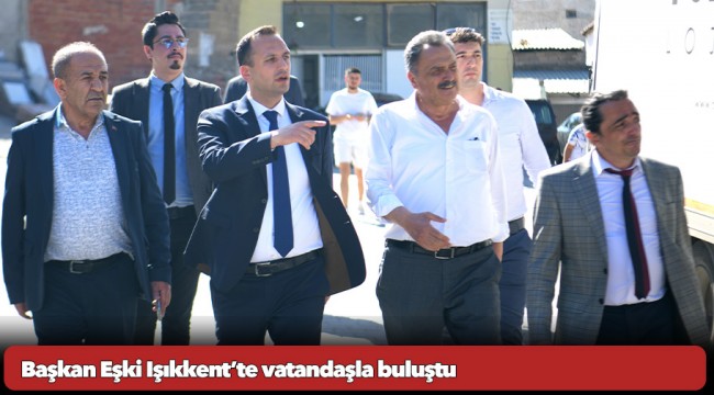 Başkan Eşki Işıkkent’te vatandaşla buluştu