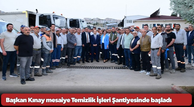 Başkan Kınay mesaiye Temizlik İşleri Şantiyesinde başladı