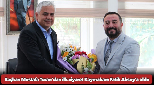Başkan Mustafa Turan’dan ilk ziyaret Kaymakam Fatih Aksoy’a oldu