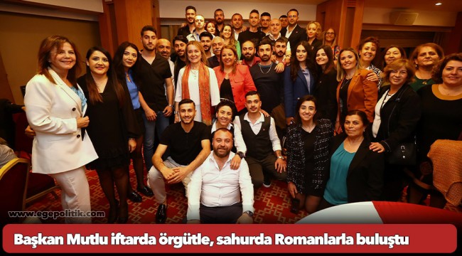 Başkan Mutlu iftarda örgütle, sahurda Romanlarla buluştu