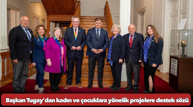 Başkan Tugay’dan kadın ve çocuklara yönelik projelere destek sözü