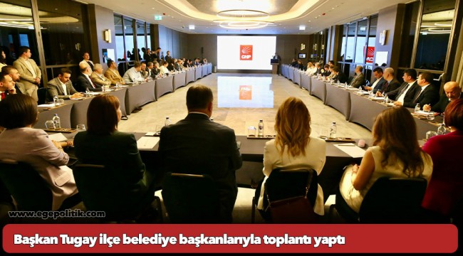 Başkan Tugay ilçe belediye başkanlarıyla toplantı yaptı