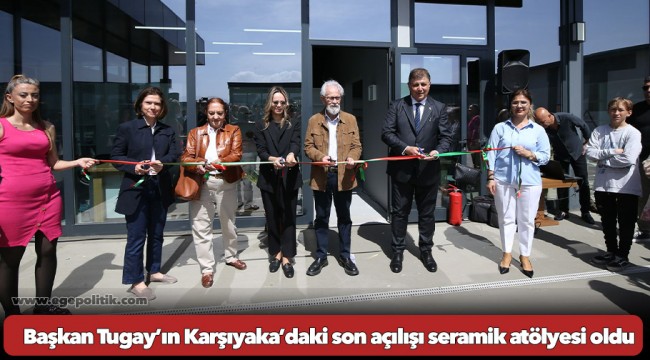 Başkan Tugay’ın Karşıyaka’daki son açılışı seramik atölyesi oldu