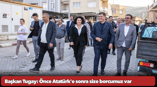 Başkan Tugay: Önce Atatürk&#039;e sonra size borcumuz var