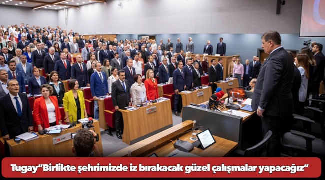 Başkan Tugay yeni dönemin ilk meclisini açtı:  “Birlikte şehrimizde iz bırakacak güzel çalışmalar yapacağız”