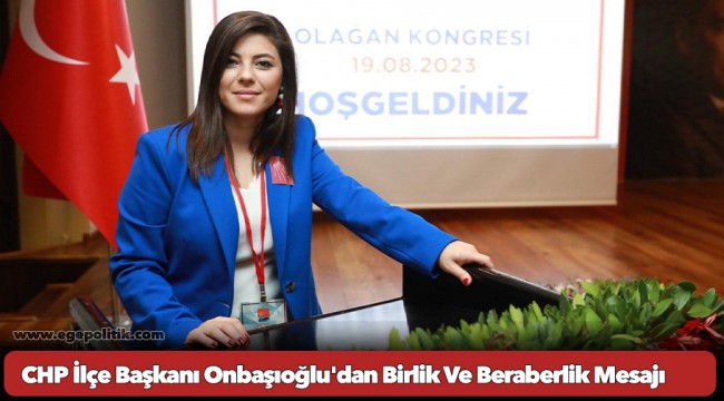 CHP İlçe Başkanı Onbaşıoğlu'dan Birlik Ve Beraberlik Mesajı