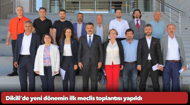 Dikili’de yeni dönemin ilk meclis toplantısı yapıldı