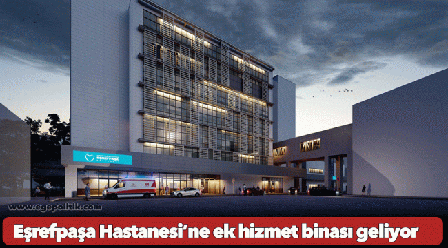 Eşrefpaşa Hastanesi’ne ek hizmet binası geliyor