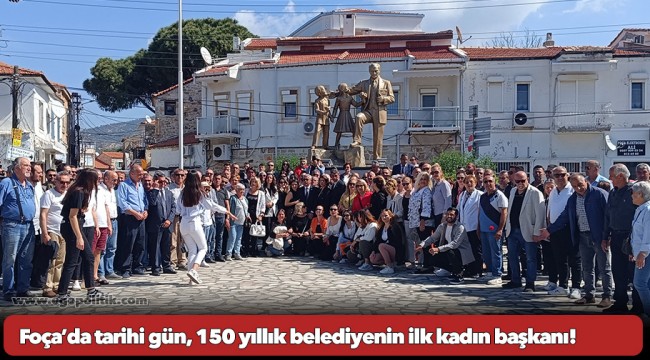 Foça’da tarihi gün, 150 yıllık belediyenin ilk kadın başkanı!