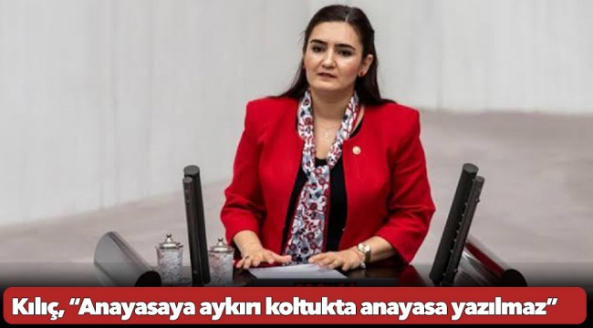 Kılıç, “Anayasaya aykırı koltukta anayasa yazılmaz”