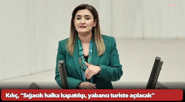 Kılıç, “Sığacık halka kapatılıp, yabancı turiste açılacak”