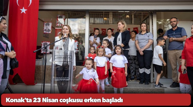Konak&#039;ta 23 Nisan coşkusu erken başladı