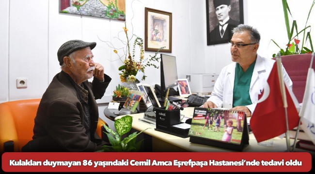 Kulakları duymayan 86 yaşındaki Cemil Amca Eşrefpaşa Hastanesi’nde tedavi oldu