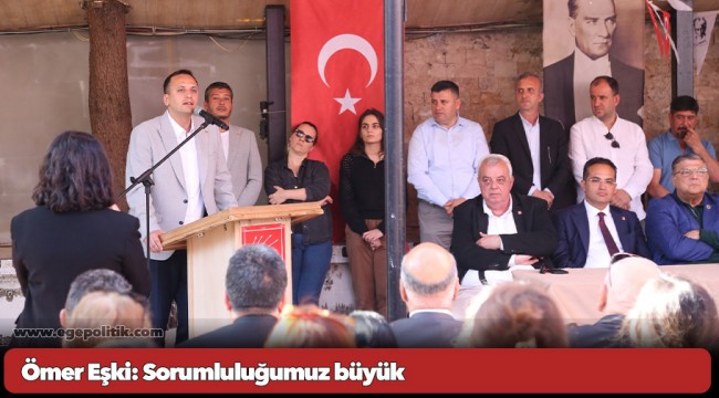 Ömer Eşki: Sorumluluğumuz büyük