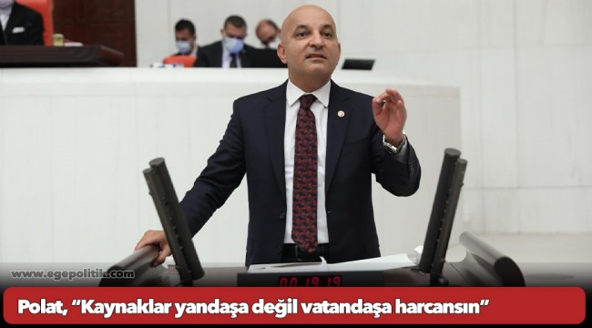 Polat, “Kaynaklar yandaşa değil vatandaşa harcansın”
