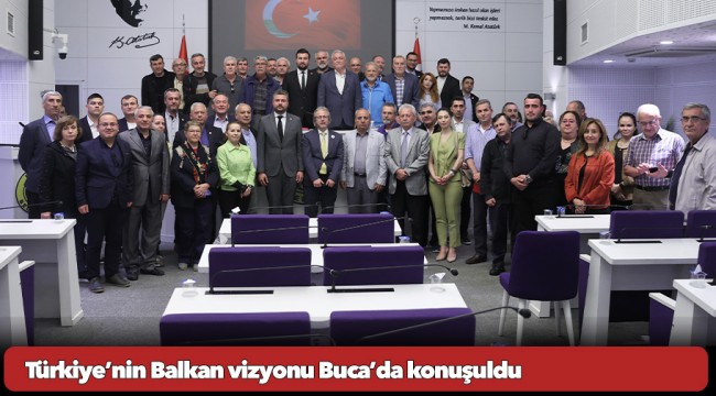  Türkiye’nin Balkan vizyonu Buca’da konuşuldu