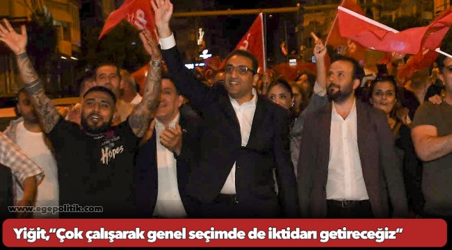 Yiğit,“Çok çalışarak genel seçimde de iktidarı getireceğiz”