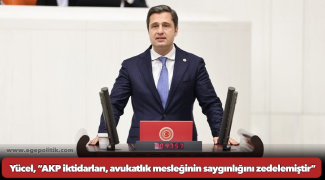 Yücel, “AKP iktidarları, avukatlık mesleğinin saygınlığını zedelemiştir”